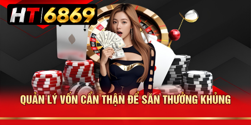 Quản lý vốn cẩn thận để săn thưởng khủng